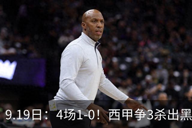 9.19日：4场1-0！西甲争3杀出黑马，15分紧咬巴萨皇马，豪门弃将组队，6场狂揽5胜