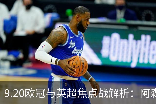 9.20欧冠与英超焦点战解析：阿森纳爆种，巴萨复仇塞维利亚